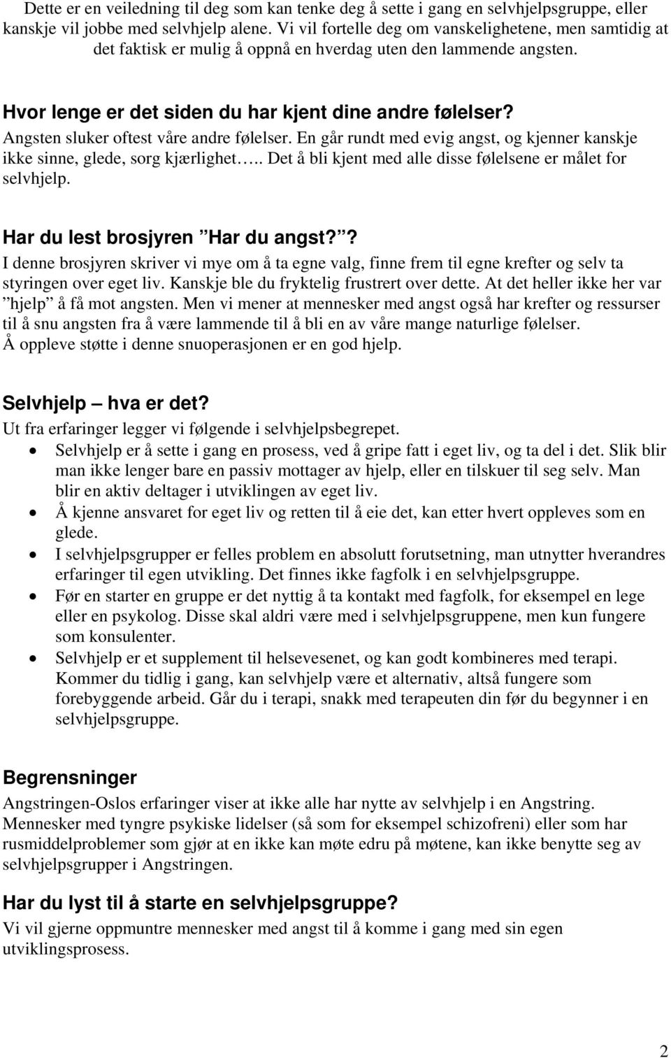 Angsten sluker oftest våre andre følelser. En går rundt med evig angst, og kjenner kanskje ikke sinne, glede, sorg kjærlighet.. Det å bli kjent med alle disse følelsene er målet for selvhjelp.