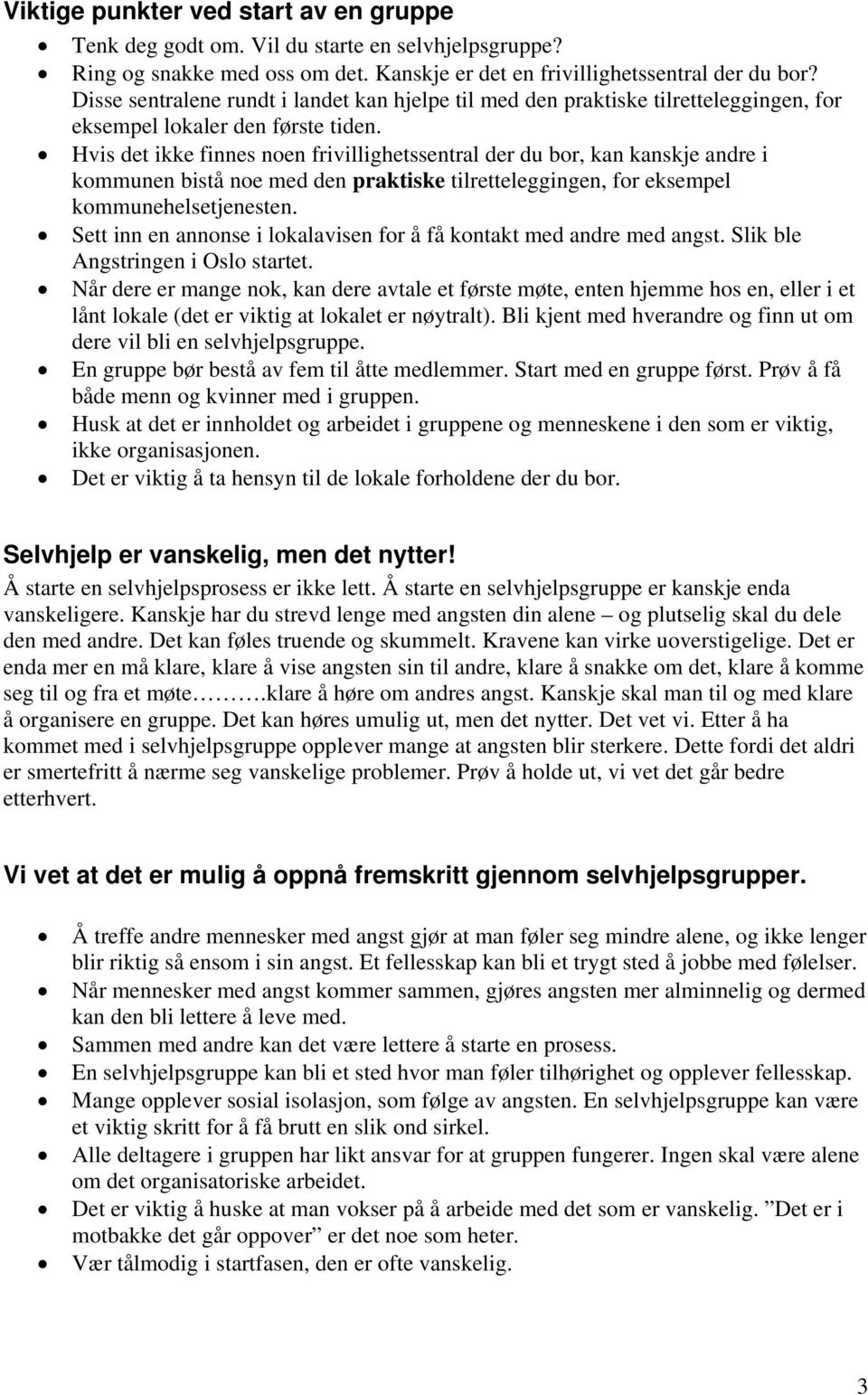 Hvis det ikke finnes noen frivillighetssentral der du bor, kan kanskje andre i kommunen bistå noe med den praktiske tilretteleggingen, for eksempel kommunehelsetjenesten.