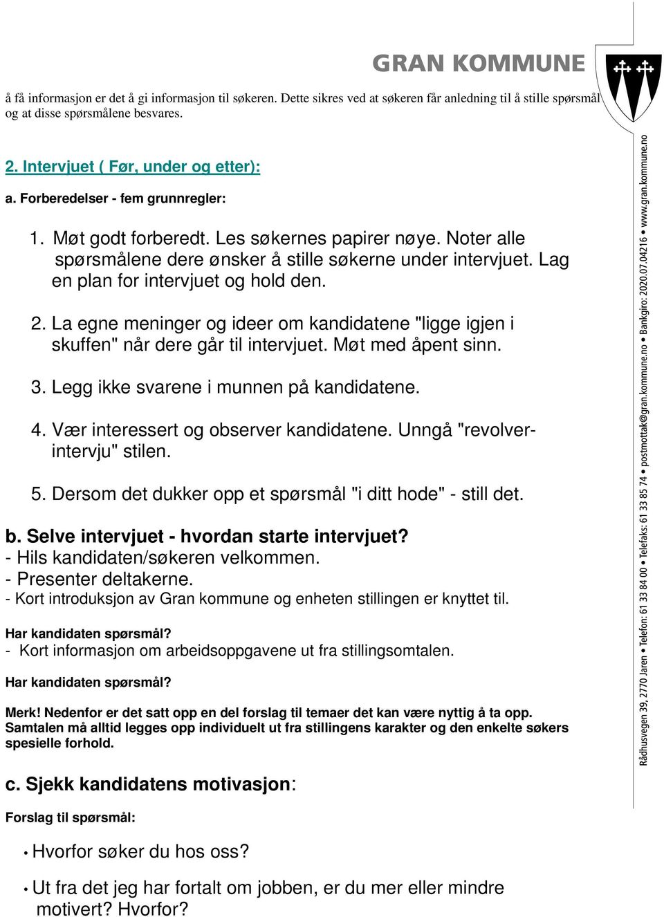 La egne meninger og ideer om kandidatene "ligge igjen i skuffen" når dere går til intervjuet. Møt med åpent sinn. 3. Legg ikke svarene i munnen på kandidatene. 4.