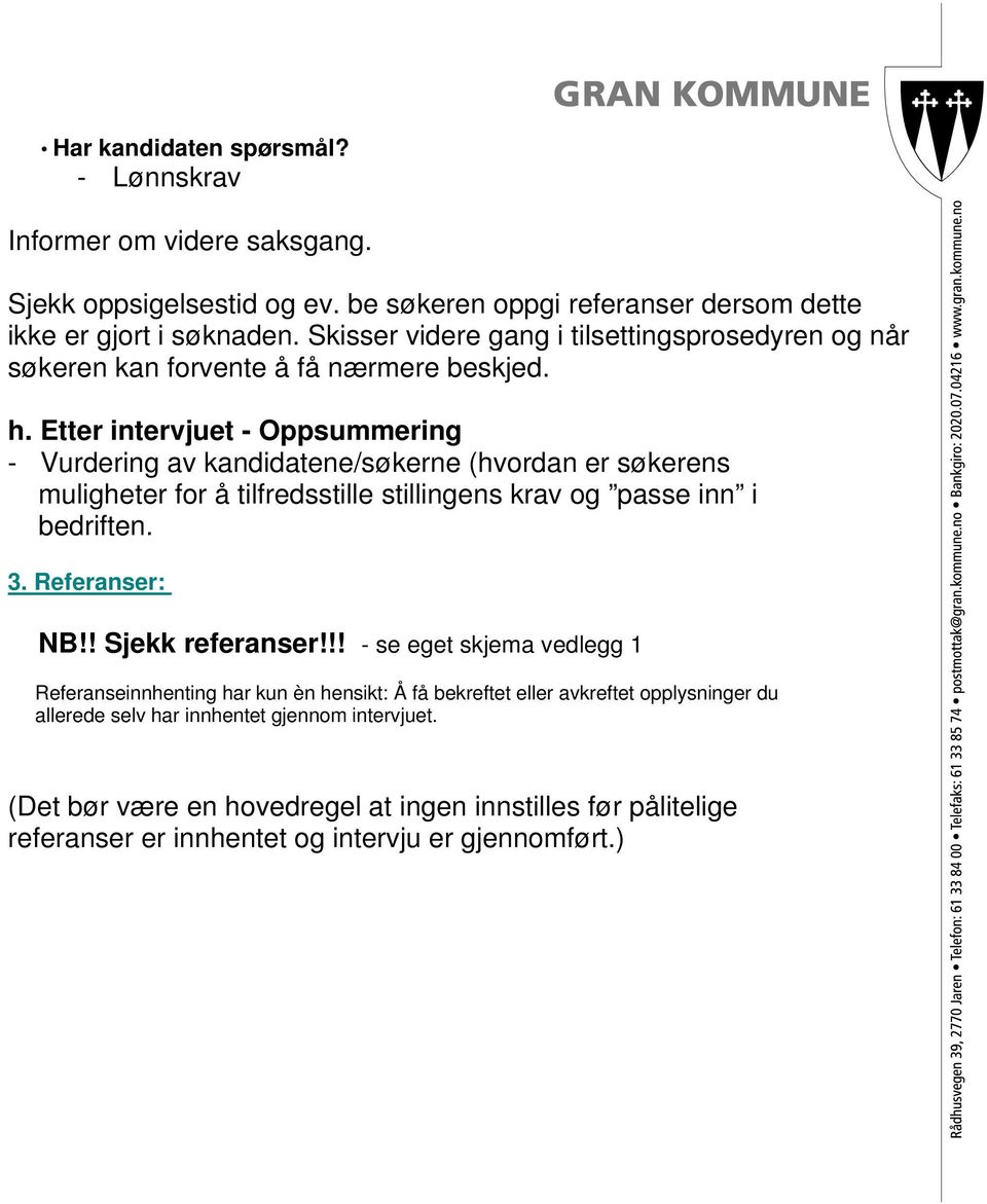 Etter intervjuet - Oppsummering - Vurdering av kandidatene/søkerne (hvordan er søkerens muligheter for å tilfredsstille stillingens krav og passe inn i bedriften. 3. Referanser: NB!