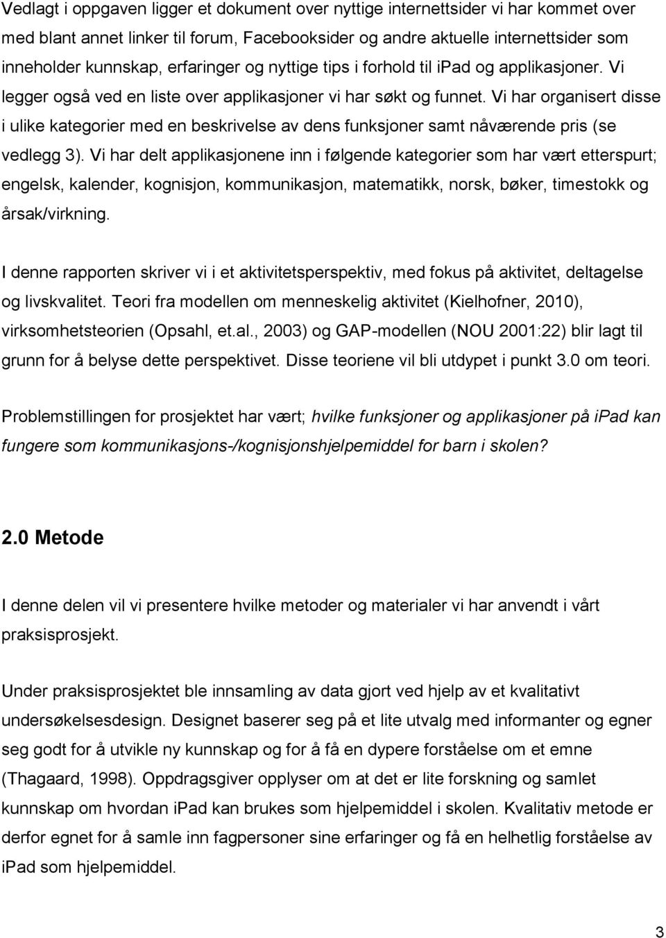 Vi har organisert disse i ulike kategorier med en beskrivelse av dens funksjoner samt nåværende pris (se vedlegg 3).