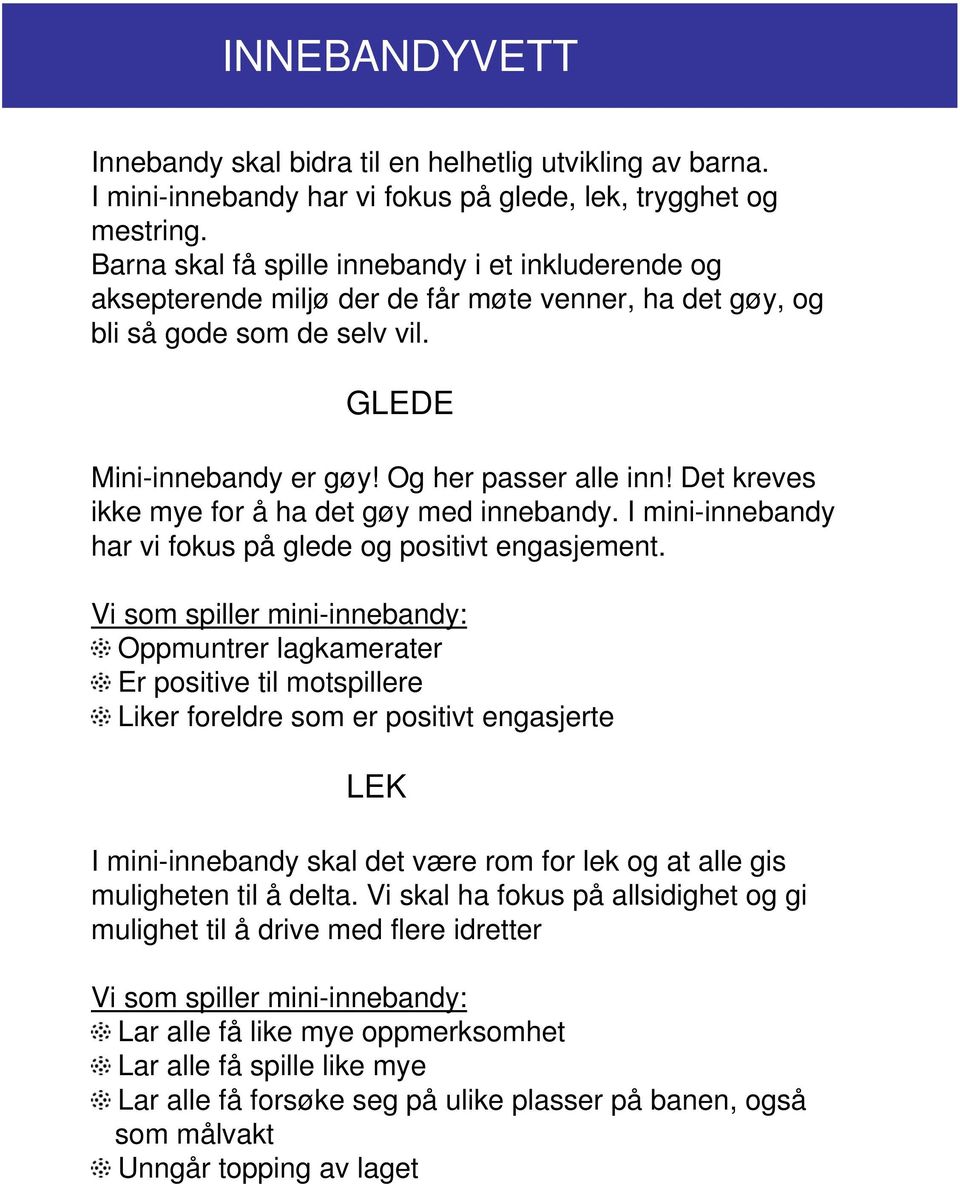 Det kreves ikke mye for å ha det gøy med innebandy. I mini-innebandy har vi fokus på glede og positivt engasjement.