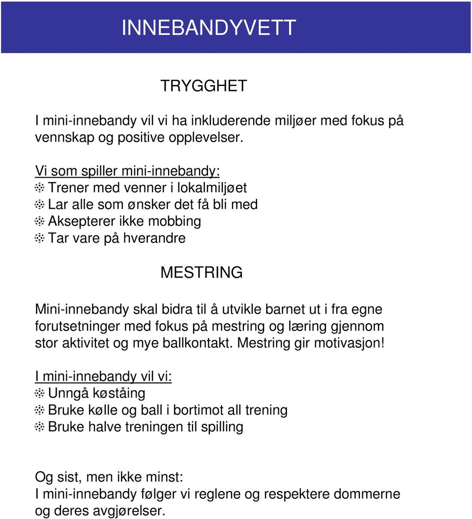 Mini-innebandy skal bidra til å utvikle barnet ut i fra egne forutsetninger med fokus på mestring og læring gjennom stor aktivitet og mye ballkontakt.