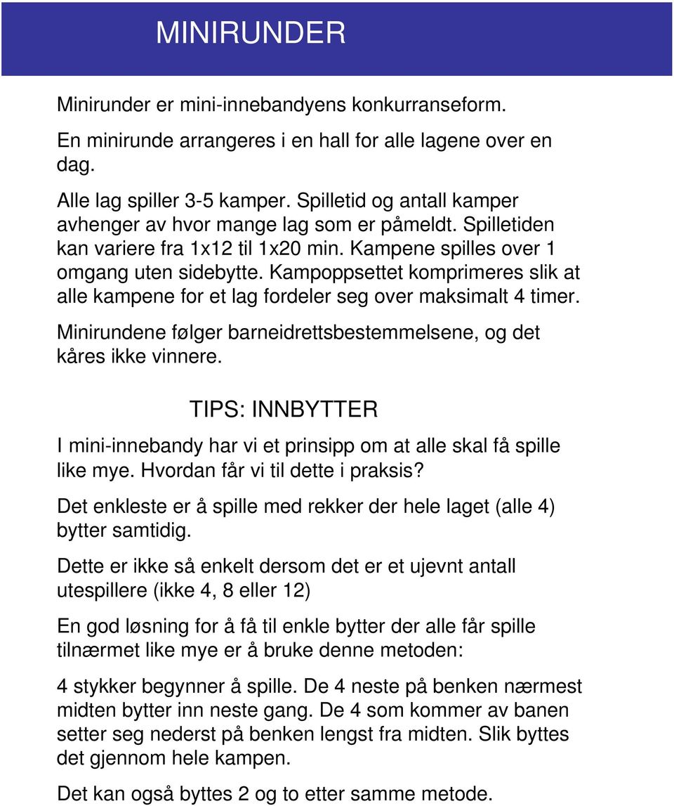 Kampoppsettet komprimeres slik at alle kampene for et lag fordeler seg over maksimalt 4 timer. Minirundene følger barneidrettsbestemmelsene, og det kåres ikke vinnere.