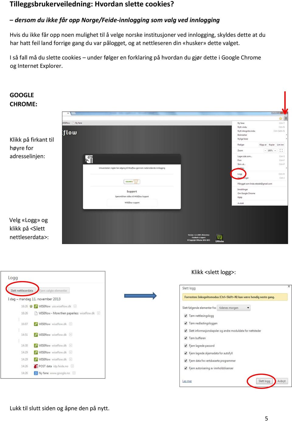 innlogging, skyldes dette at du har hatt feil land forrige gang du var pålogget, og at nettleseren din «husker» dette valget.