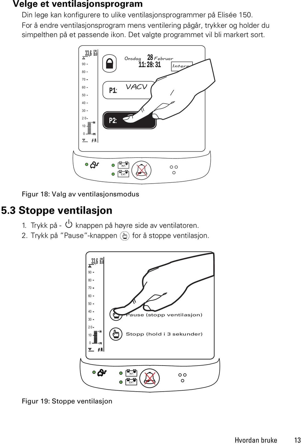 90 80 70 60 50 40 cm 33,6 H2O P1: Onsdag VACV 28 11: 28: 31 Februar Intern. Secteur 30 2 0 10 < Ai P2: PS 0 < PE INT. EXT. Figur 18: Valg av ventilasjonsmodus 5.