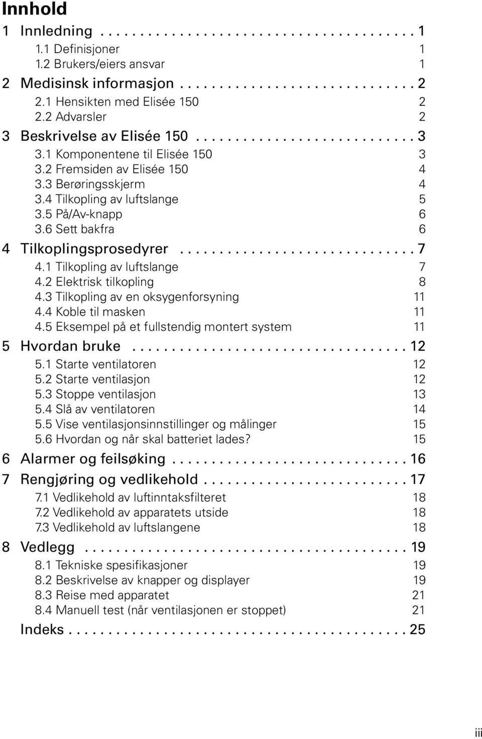 5 På/Av-knapp 6 3.6 Sett bakfra 6 4 Tilkoplingsprosedyrer.............................. 7 4.1 Tilkopling av luftslange 7 4.2 Elektrisk tilkopling 8 4.3 Tilkopling av en oksygenforsyning 11 4.