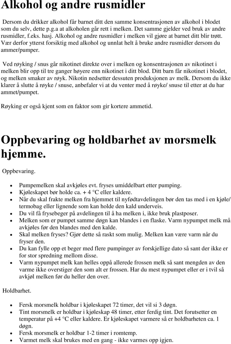 Vær derfor ytterst forsiktig med alkohol og unnlat helt å bruke andre rusmidler dersom du ammer/pumper.