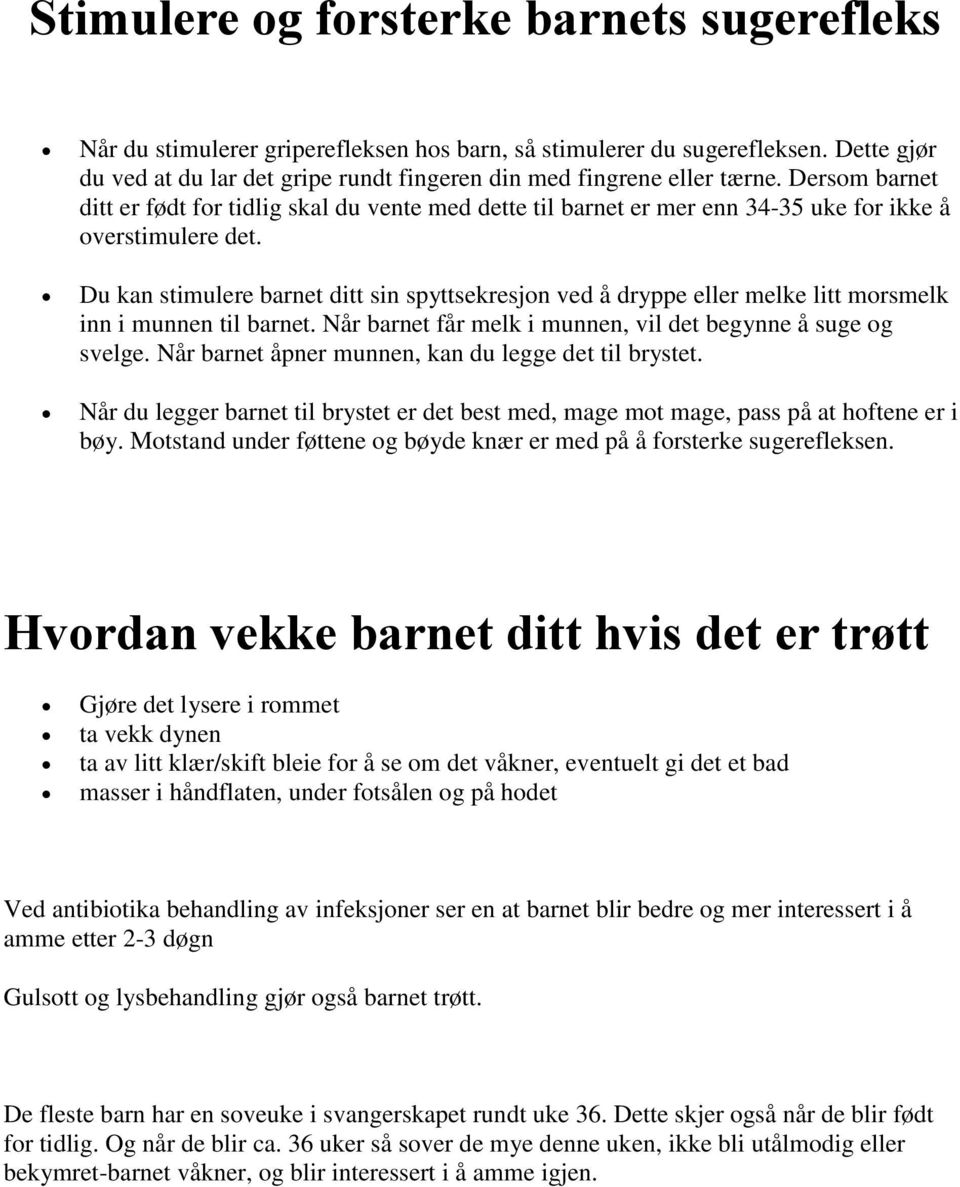 Du kan stimulere barnet ditt sin spyttsekresjon ved å dryppe eller melke litt morsmelk inn i munnen til barnet. Når barnet får melk i munnen, vil det begynne å suge og svelge.