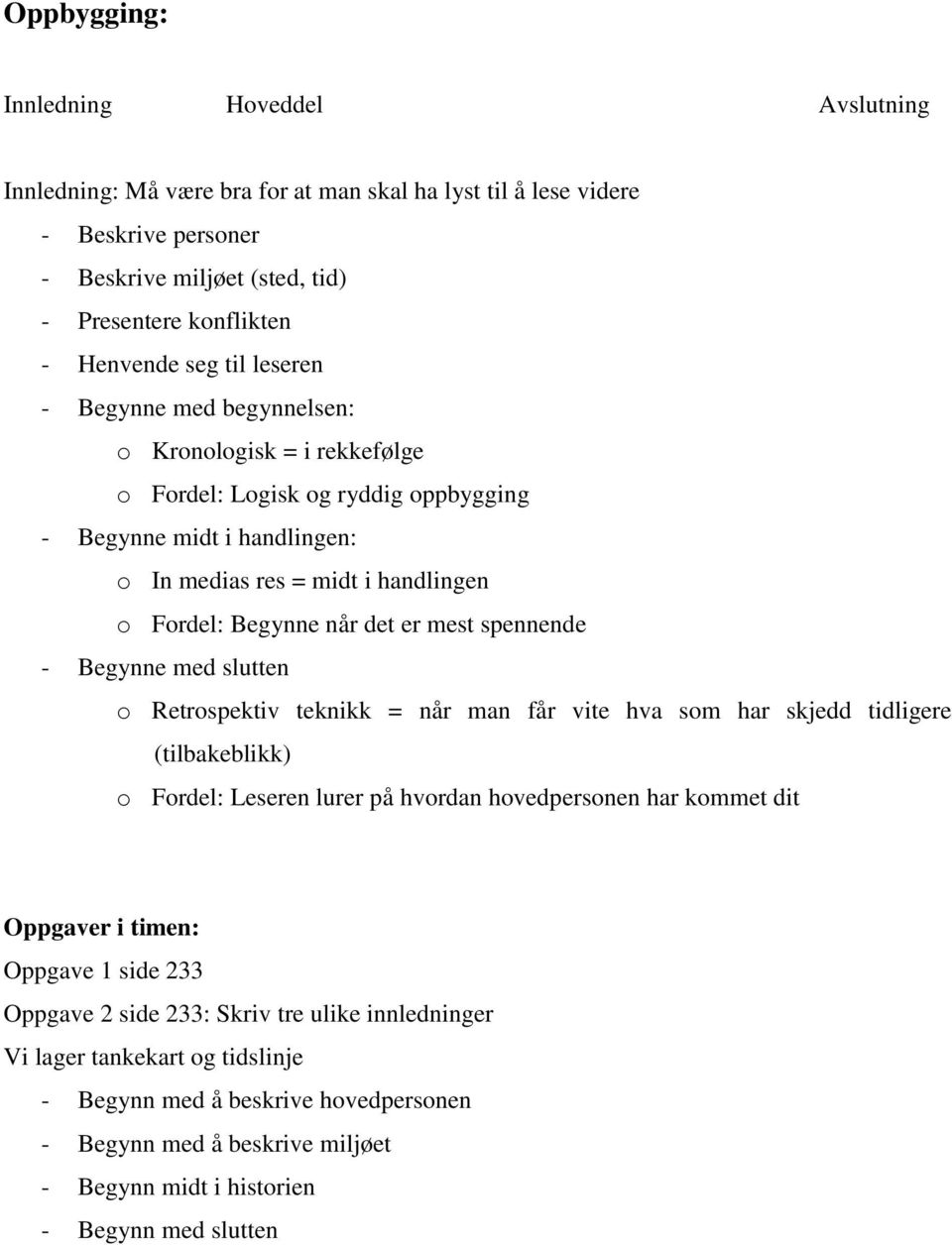 mest spennende - Begynne med slutten o Retrospektiv teknikk = når man får vite hva som har skjedd tidligere (tilbakeblikk) o Fordel: Leseren lurer på hvordan hovedpersonen har kommet dit Oppgaver i