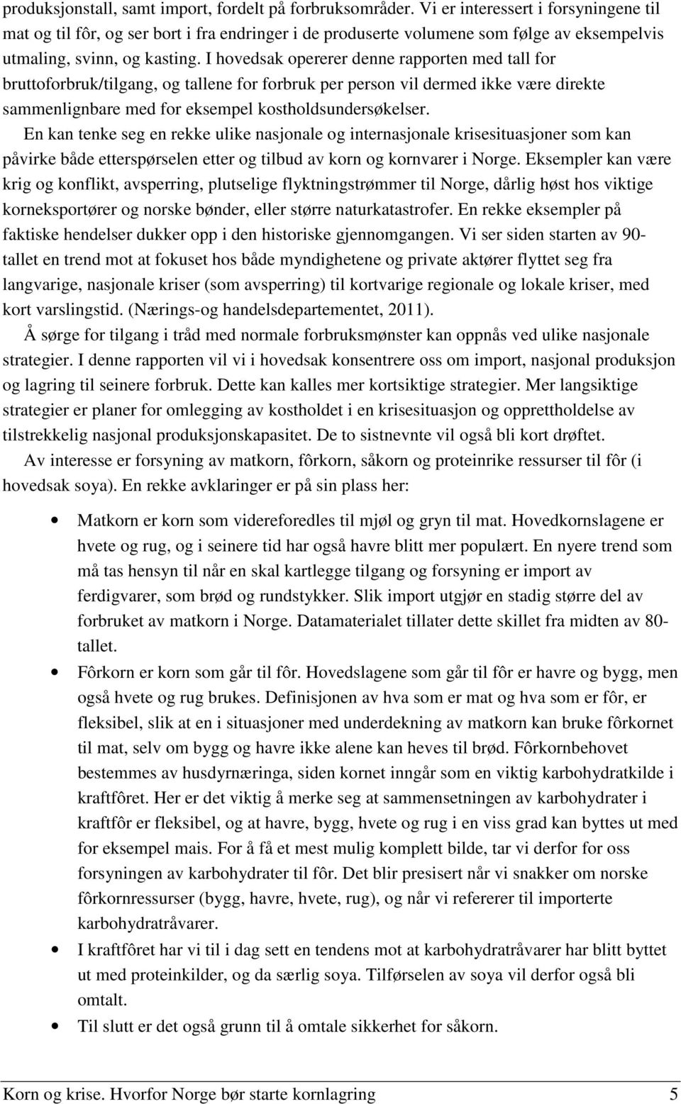 I hovedsak opererer denne rapporten med tall for bruttoforbruk/tilgang, og tallene for forbruk per person vil dermed ikke være direkte sammenlignbare med for eksempel kostholdsundersøkelser.