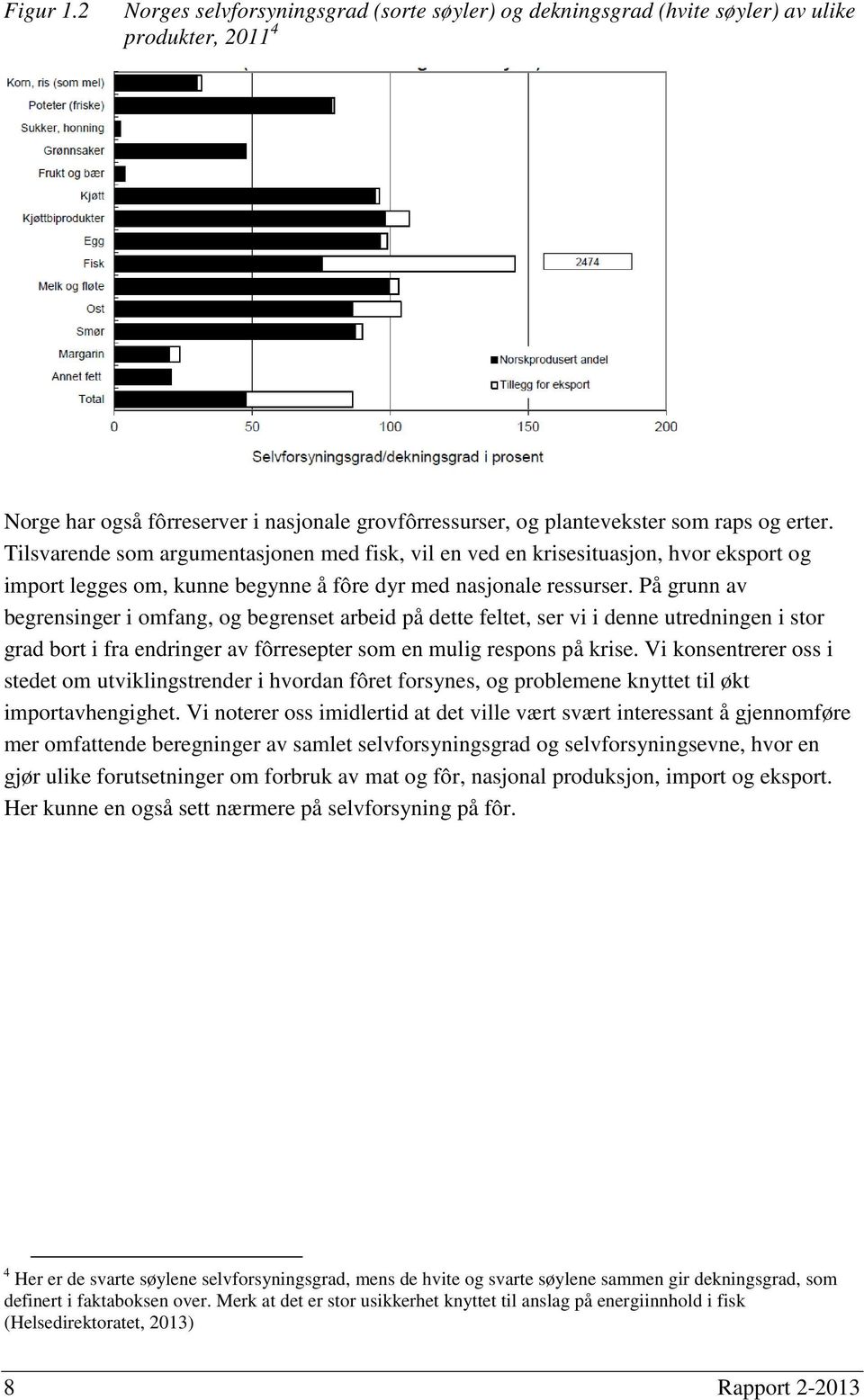 Tilsvarende som argumentasjonen med fisk, vil en ved en krisesituasjon, hvor eksport og import legges om, kunne begynne å fôre dyr med nasjonale ressurser.