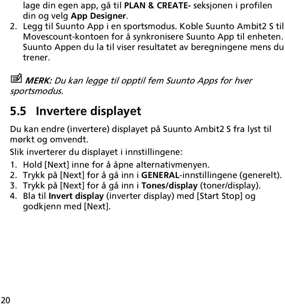MERK: Du kan legge til opptil fem Suunto Apps for hver sportsmodus. 5.5 Invertere displayet Du kan endre (invertere) displayet på Suunto Ambit2 S fra lyst til mørkt og omvendt.