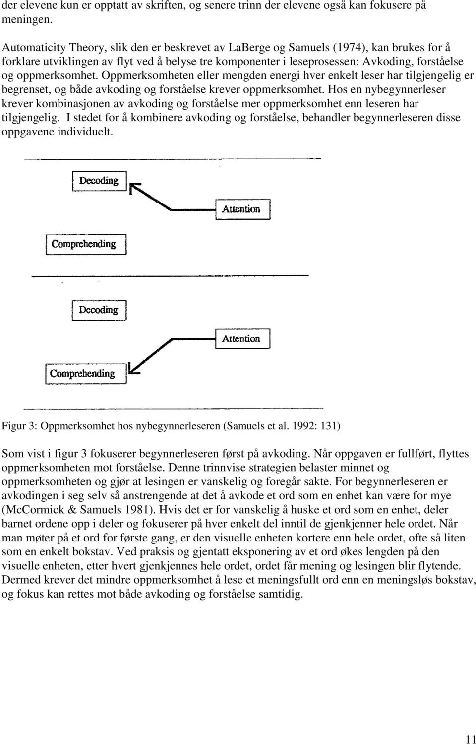 oppmerksomhet. Oppmerksomheten eller mengden energi hver enkelt leser har tilgjengelig er begrenset, og både avkoding og forståelse krever oppmerksomhet.