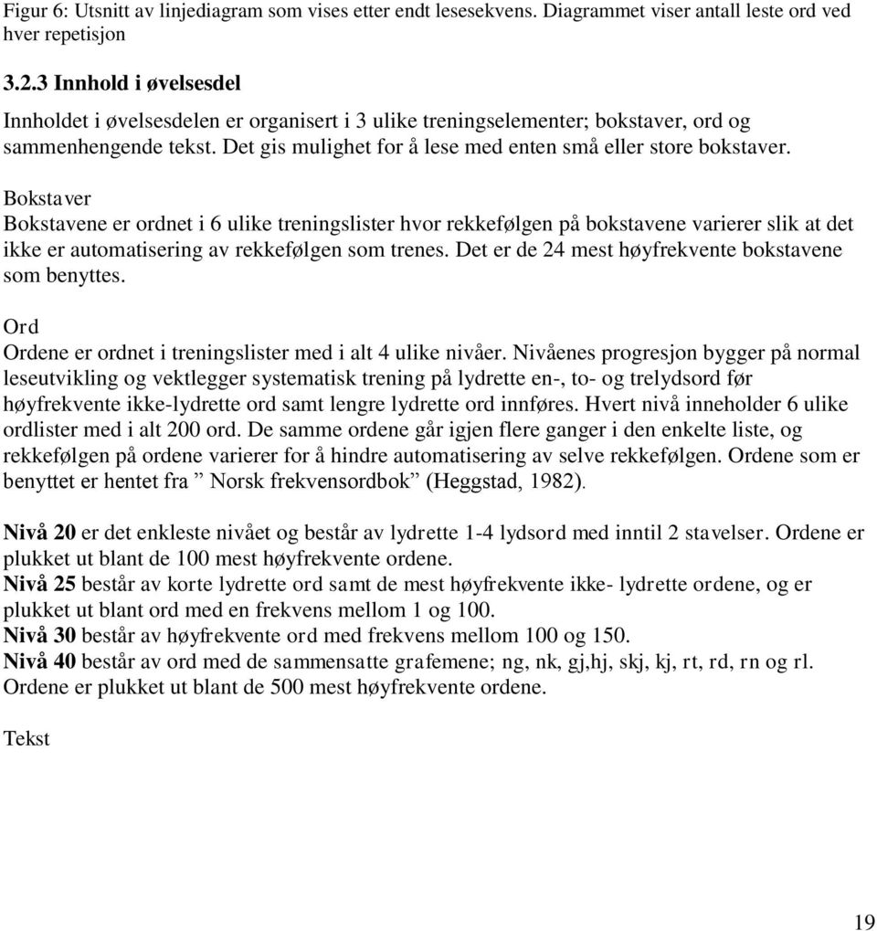 Bokstaver Bokstavene er ordnet i 6 ulike treningslister hvor rekkefølgen på bokstavene varierer slik at det ikke er automatisering av rekkefølgen som trenes.