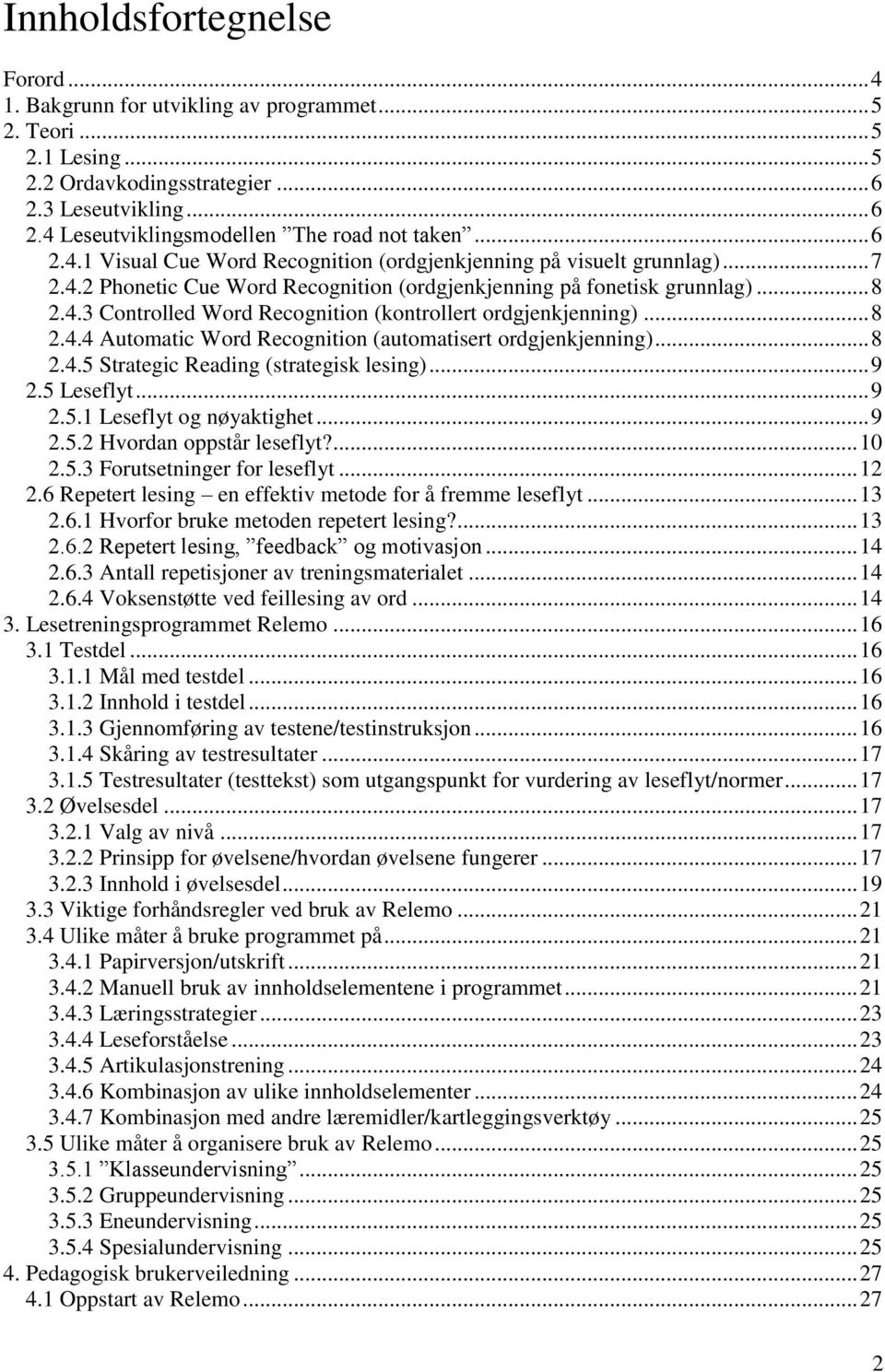 .. 8 2.4.4 Automatic Word Recognition (automatisert ordgjenkjenning)... 8 2.4.5 Strategic Reading (strategisk lesing)... 9 2.5 Leseflyt... 9 2.5.1 Leseflyt og nøyaktighet... 9 2.5.2 Hvordan oppstår leseflyt?