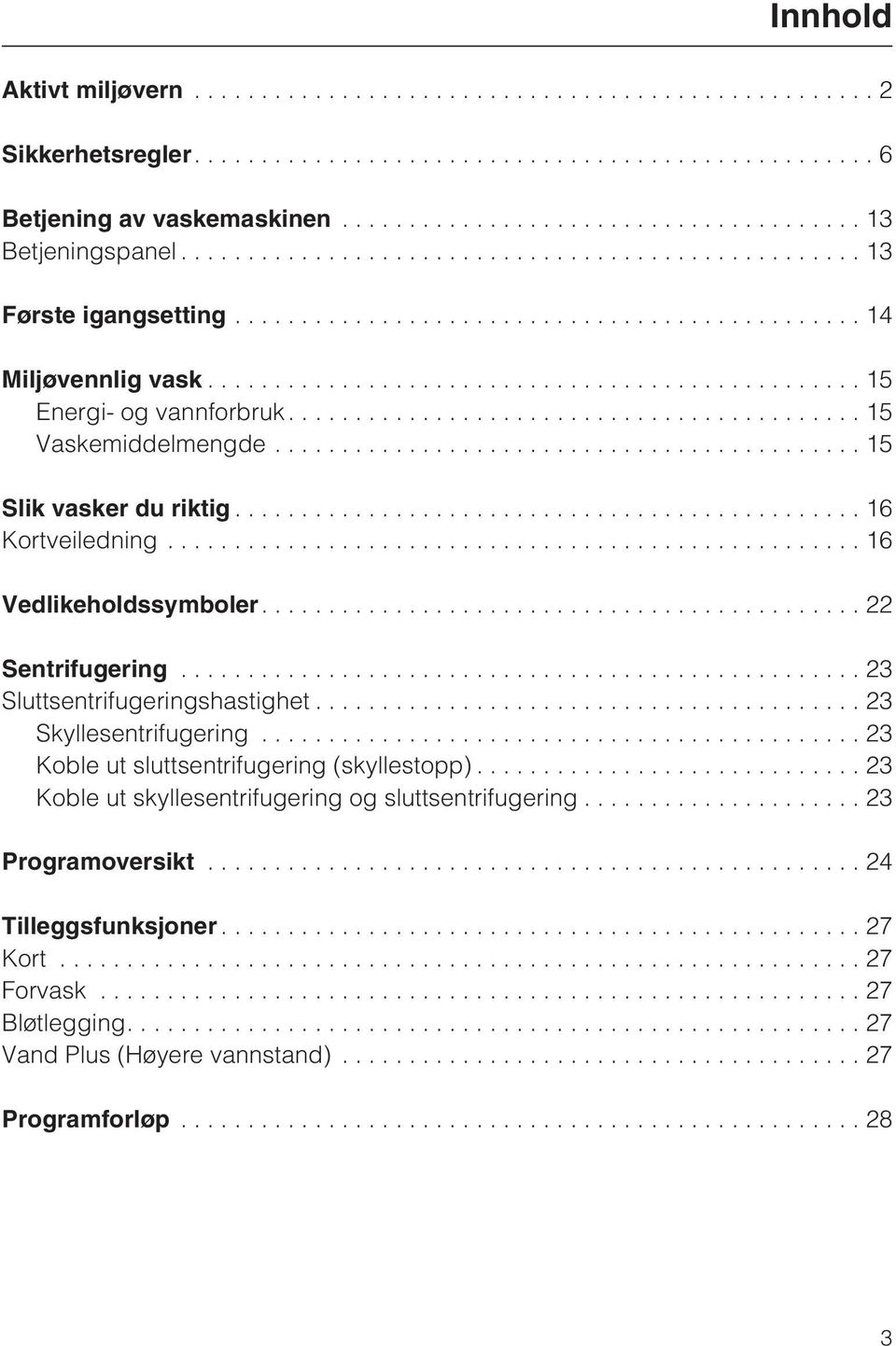 ..23 Sluttsentrifugeringshastighet...23 Skyllesentrifugering...23 Koble ut sluttsentrifugering (skyllestopp).