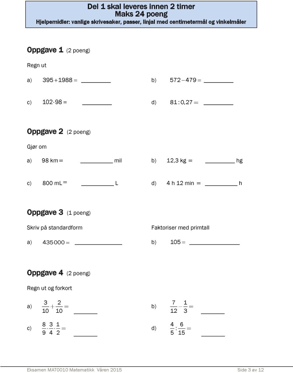 b) 12,3 kg hg c) 800 ml L d) 4 h 12 min h Oppgave 3 (1 poeng) Skriv på standardform Faktoriser med primtall a) 435000 b) 105