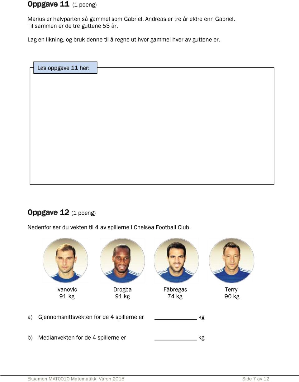 Løs oppgave 11 her: Oppgave 12 (1 poeng) Nedenfor ser du vekten til 4 av spillerne i Chelsea Football Club.