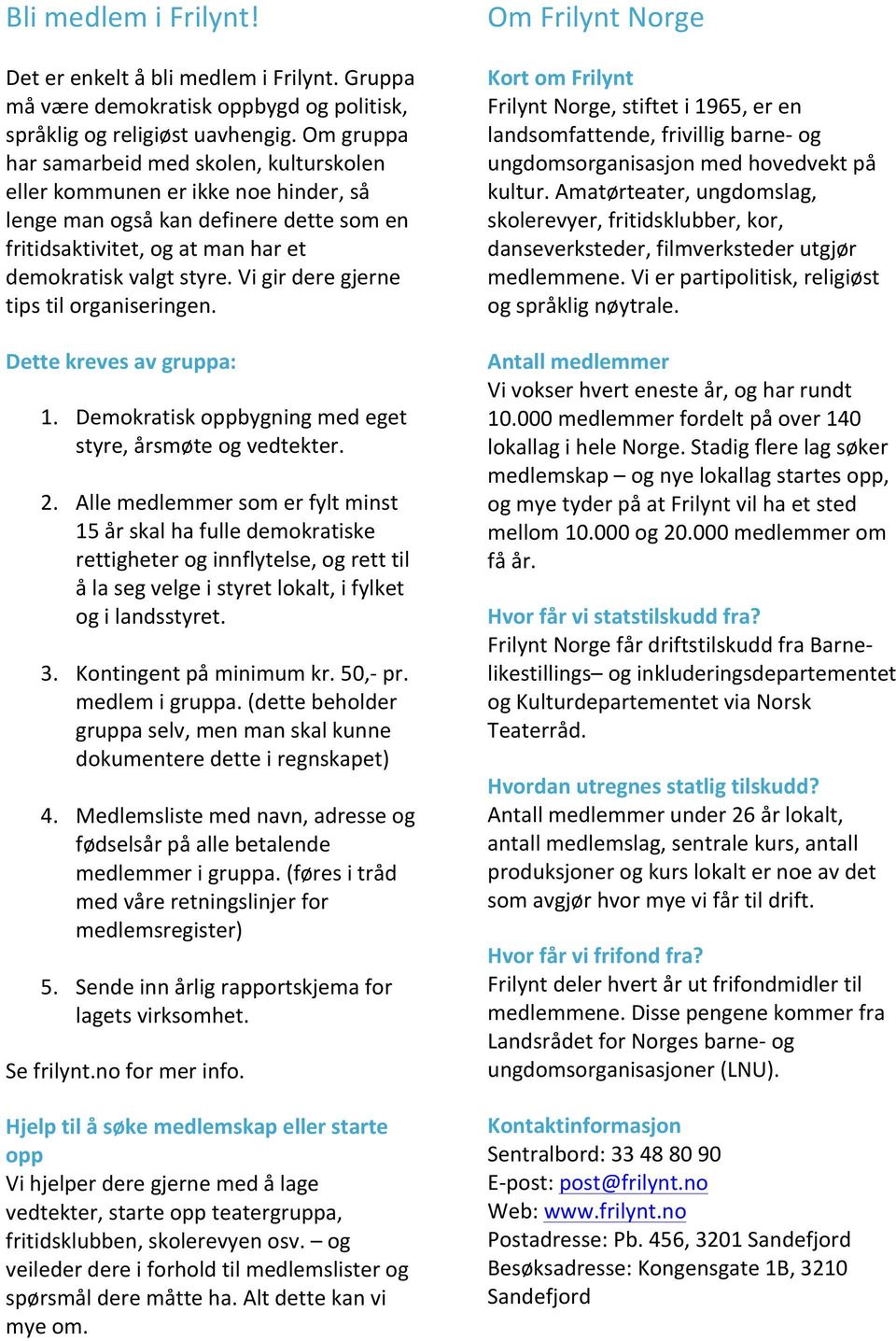 Vi gir dere gjerne tips til organiseringen. Dette kreves av gruppa: 1. Demokratisk oppbygning med eget styre, årsmøte og vedtekter. 2.