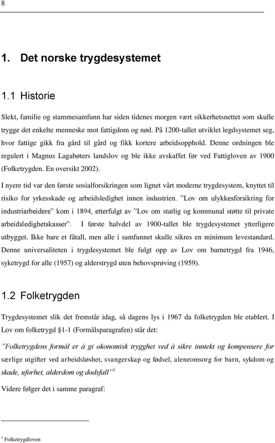 Denne ordningen ble regulert i Magnus Lagabøters landslov og ble ikke avskaffet før ved Fattigloven av 1900 (Folketrygden. En oversikt 2002).