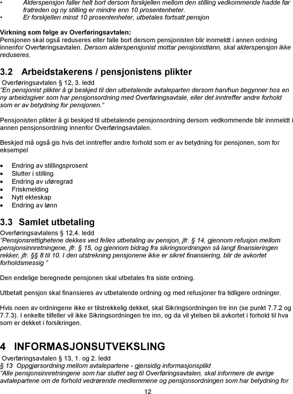 ordning innenfor Overføringsavtalen. Dersom alderspensjonist mottar pensjonistlønn, skal alderspensjon ikke reduseres. 3.2 Arbeidstakerens / pensjonistens plikter Overføringsavtalen 12, 3.