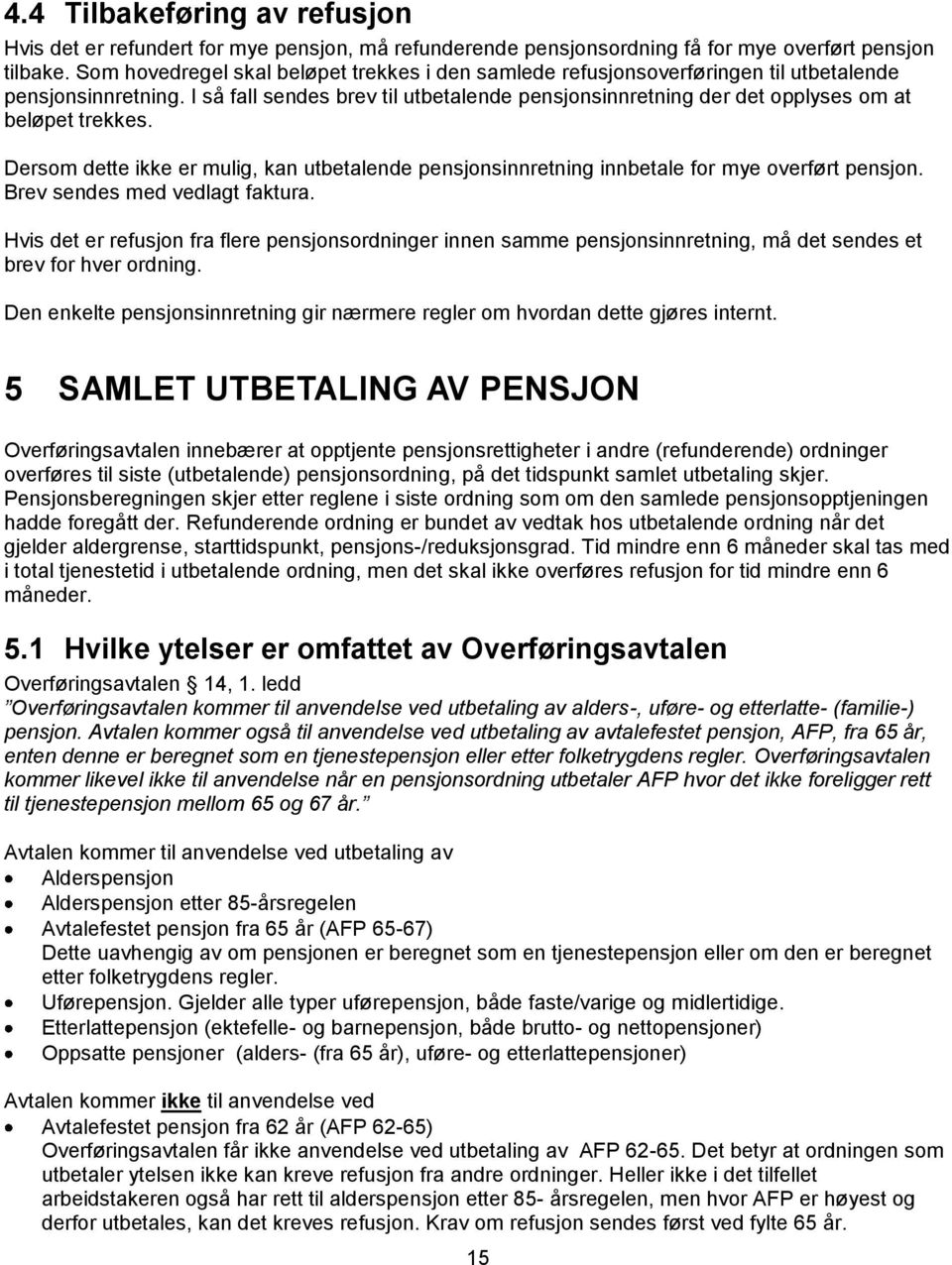 I så fall sendes brev til utbetalende pensjonsinnretning der det opplyses om at beløpet trekkes. Dersom dette ikke er mulig, kan utbetalende pensjonsinnretning innbetale for mye overført pensjon.