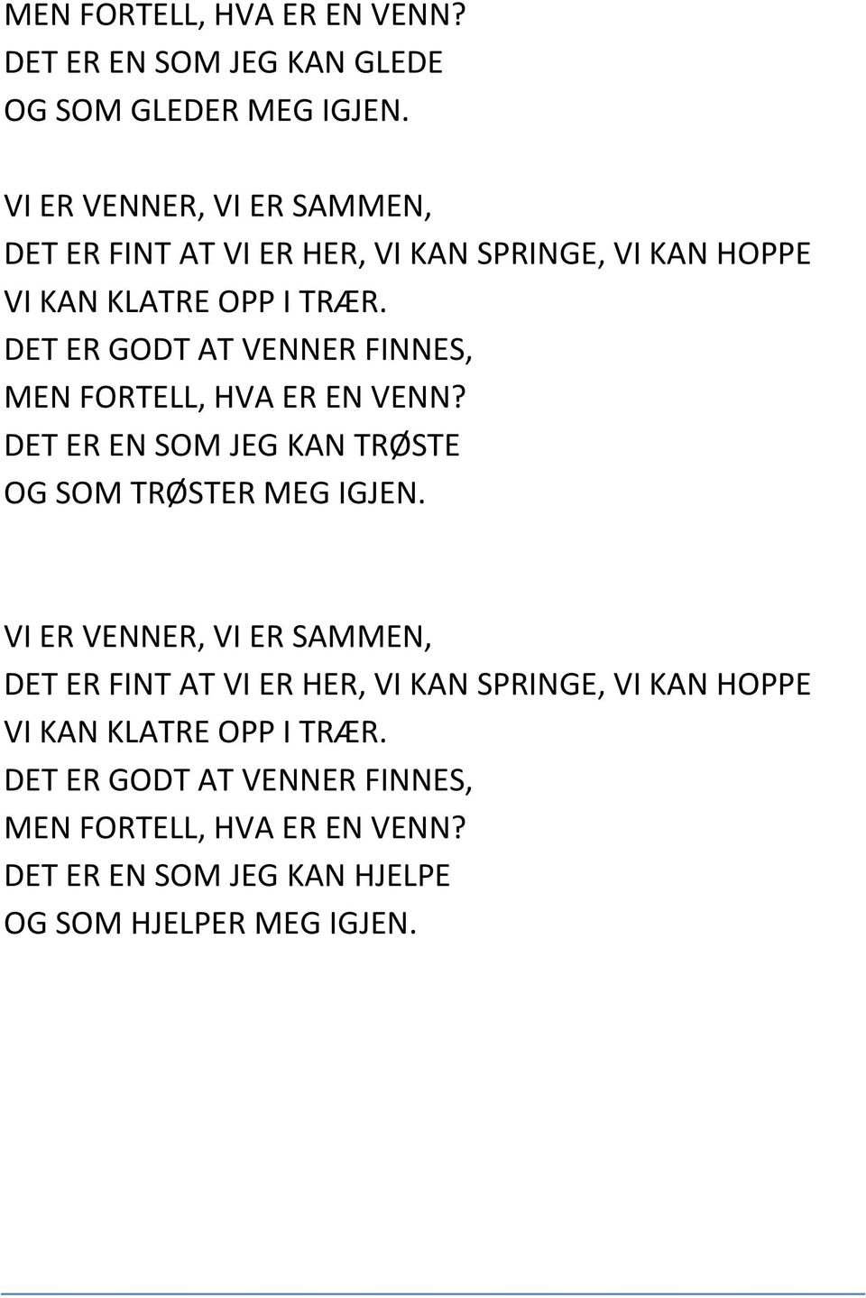 DET ER GODT AT VENNER FINNES, MEN FORTELL, HVA ER EN VENN? DET ER EN SOM JEG KAN TRØSTE OG SOM TRØSTER MEG IGJEN.