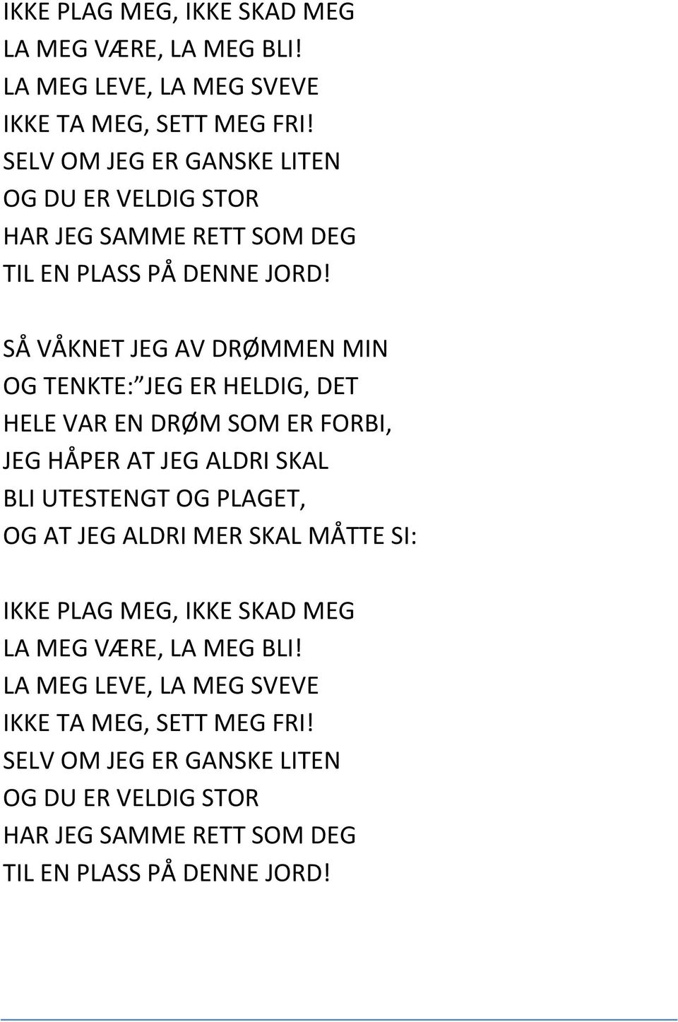 SÅ VÅKNET JEG AV DRØMMEN MIN OG TENKTE: JEG ER HELDIG, DET HELE VAR EN DRØM SOM ER FORBI, JEG HÅPER AT JEG ALDRI SKAL BLI UTESTENGT OG PLAGET, OG AT