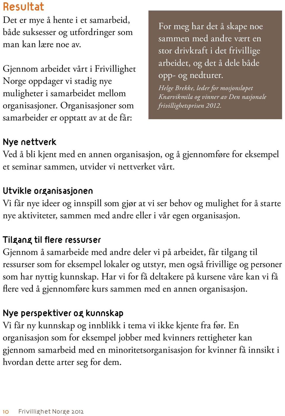 Organisasjoner som samarbeider er opptatt av at de får: For meg har det å skape noe sammen med andre vært en stor drivkraft i det frivillige arbeidet, og det å dele både opp- og nedturer.