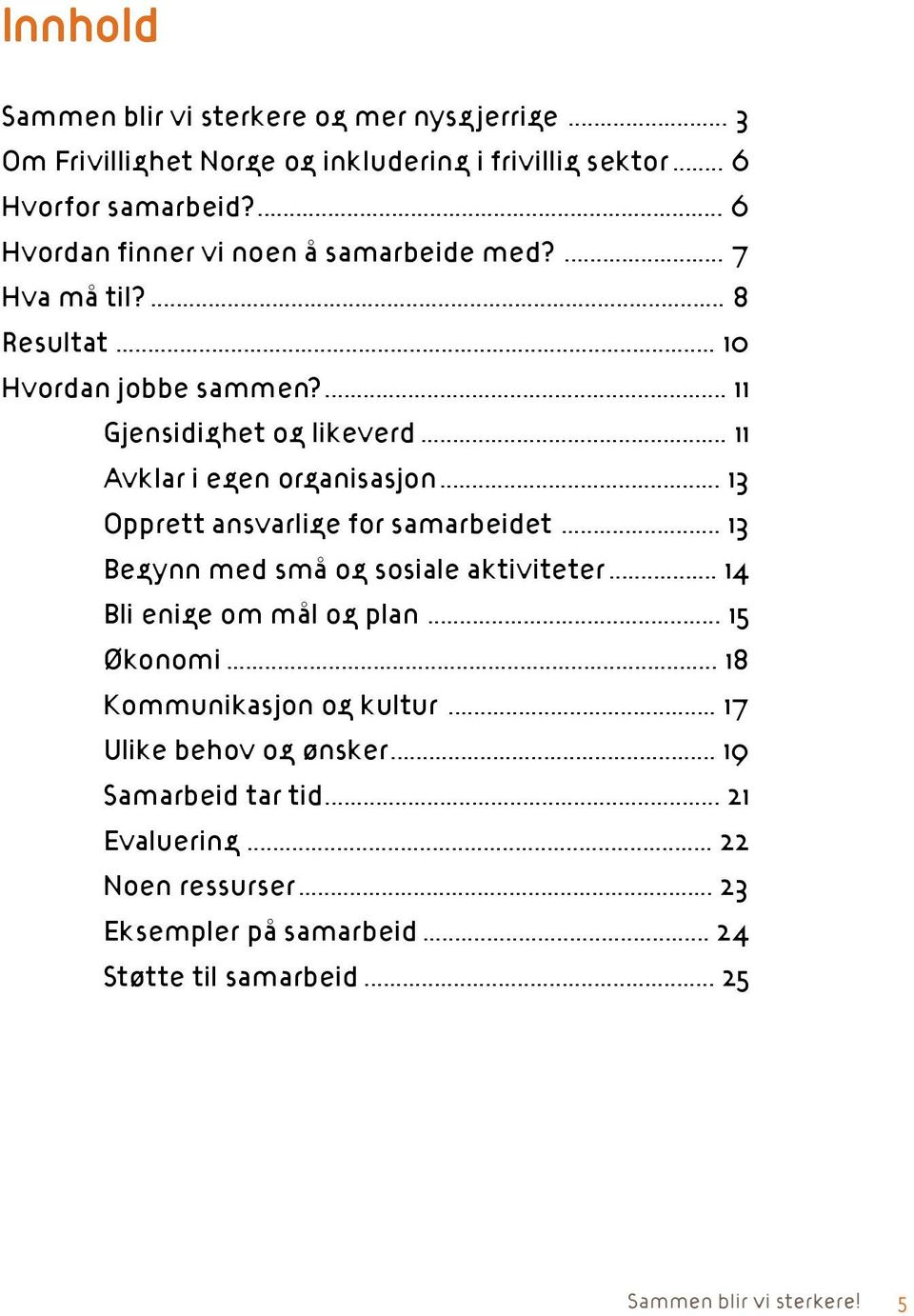 .. 11 Avklar i egen organisasjon... 13 Opprett ansvarlige for samarbeidet... 13 Begynn med små og sosiale aktiviteter... 14 Bli enige om mål og plan... 15 Økonomi.