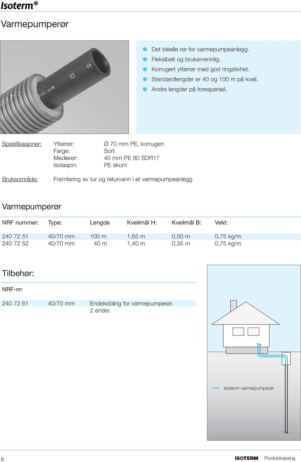 Spesifikasjoner: Ytterrør: Ø 70 mm PE, korrugert Farge: Sort Medierør: 40 mm PE 80 SDR17 Isolasjon: PE skum Bruksområde: Framføring av tur og returvann i et