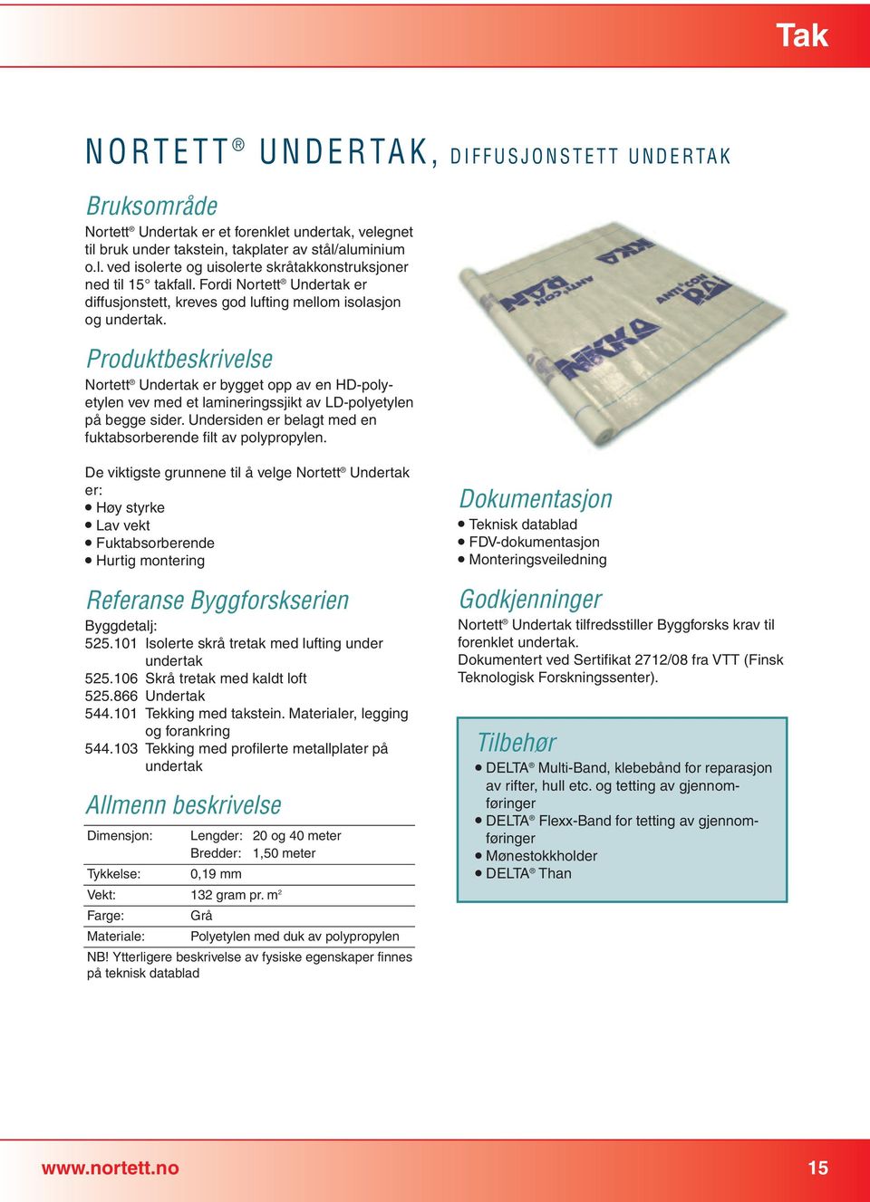 Nortett Undertak er bygget opp av en HD-polyetylen vev med et lamineringssjikt av LD-polyetylen på begge sider. Undersiden er belagt med en fuktabsorberende filt av polypropylen.