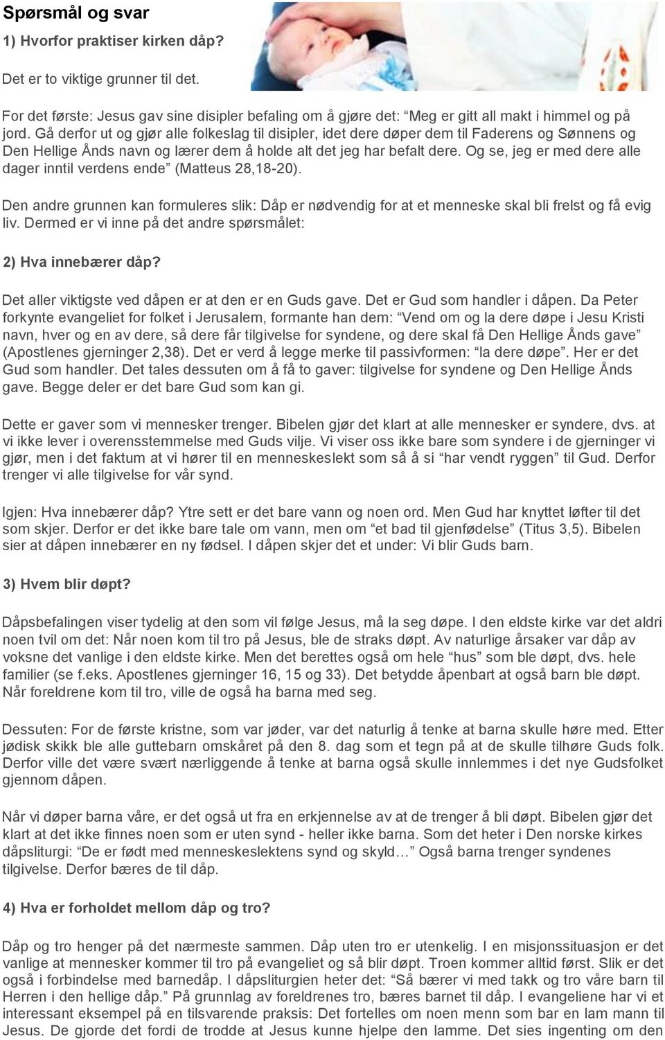 Og se, jeg er med dere alle dager inntil verdens ende (Matteus 28,18-20). Den andre grunnen kan formuleres slik: Dåp er nødvendig for at et menneske skal bli frelst og få evig liv.