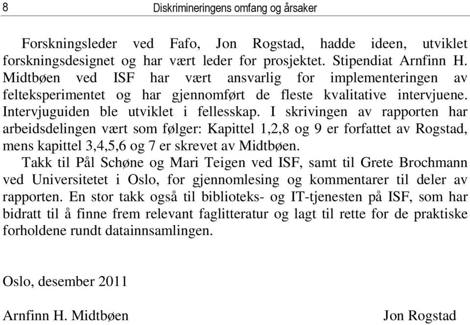 I skrivingen av rapporten har arbeidsdelingen vært som følger: Kapittel 1,2,8 og 9 er forfattet av Rogstad, mens kapittel 3,4,5,6 og 7 er skrevet av Midtbøen.