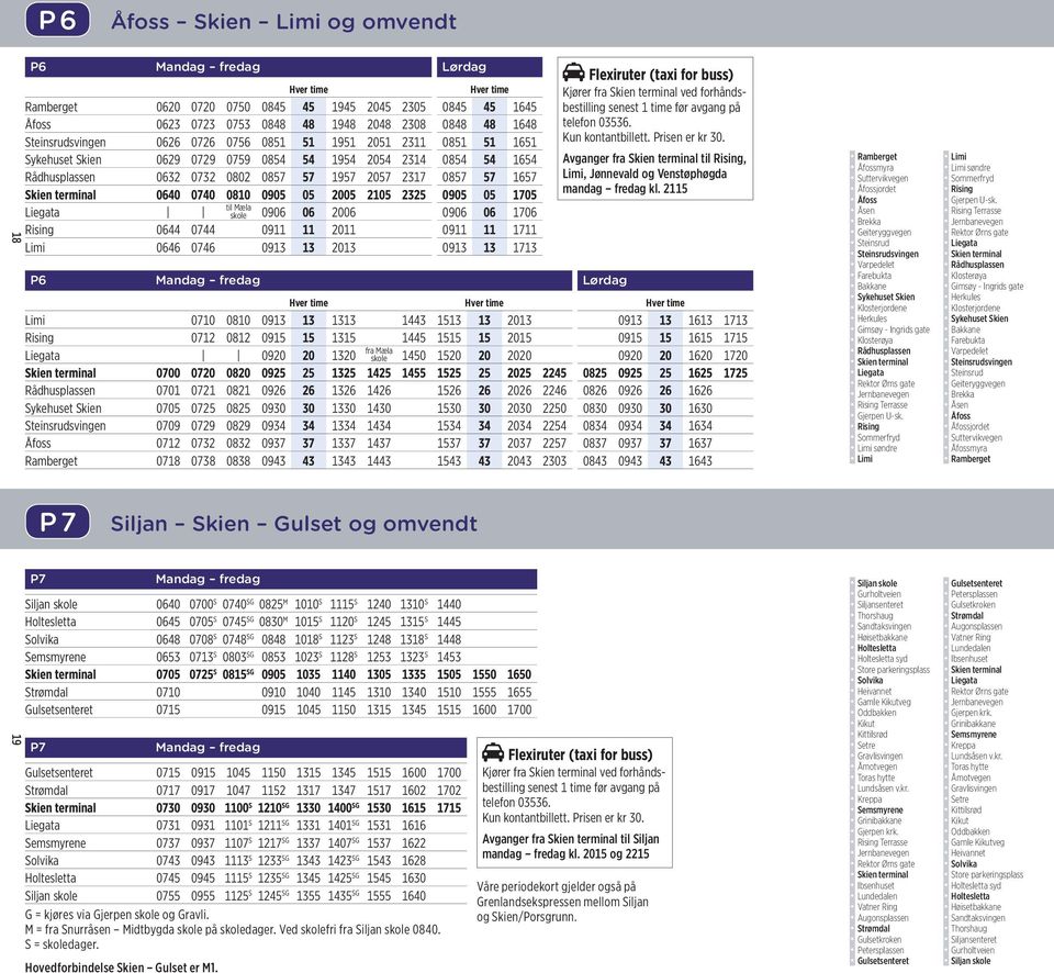 2105 2325 0905 05 1705 til Mæla skole 0906 06 2006 0906 06 1706 Rising 0644 0744 0911 11 2011 0911 11 1711 Limi 0646 0746 0913 13 2013 0913 13 1713 P6 Lørdag Flexiruter (taxi for buss) Kjører fra ved