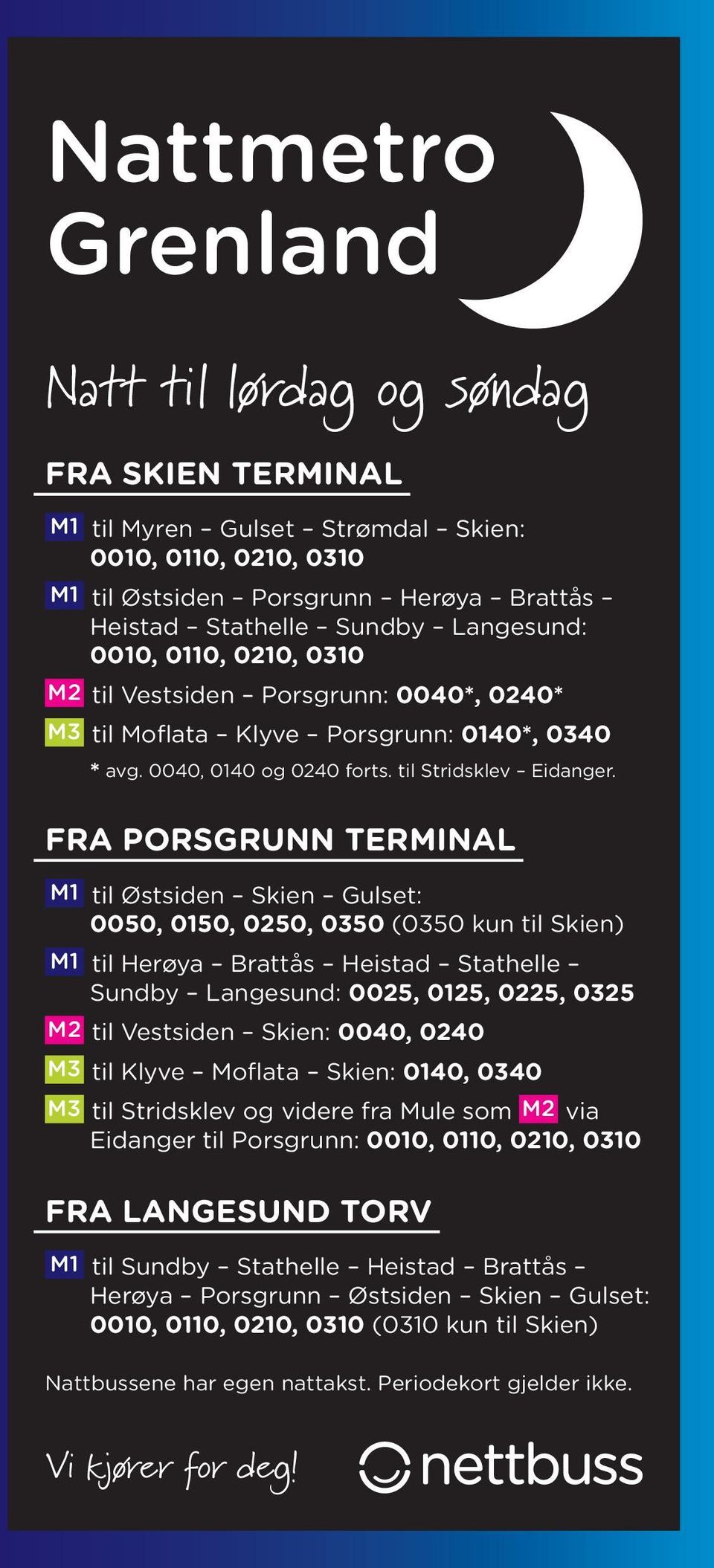 FRA PORSGRUNN TERMINAL M1 til Østsiden Skien Gulset: 0050, 0150, 0250, 0350 (0350 kun til Skien) M1 til Herøya Brattås Heistad Stathelle Sundby Langesund: 0025, 0125, 0225, 0325 M2 til Vestsiden