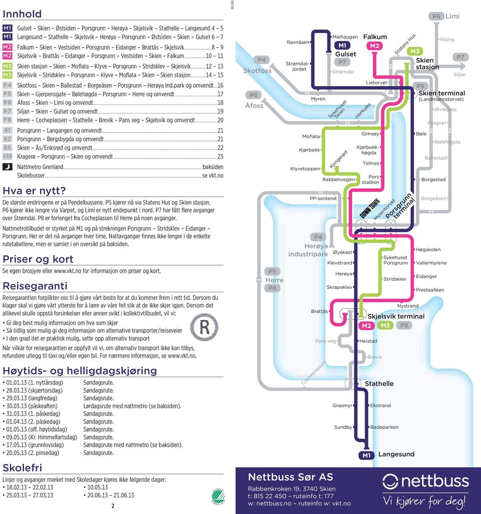 ..12 13 M3 Skjelsvik Stridsklev Porsgrunn Klyve Moflata Skien Skien stasjon...14 15 P 4 Skotfoss Skien Ballestad Borgeåsen Porsgrunn Herøya Ind.park og omvendt.