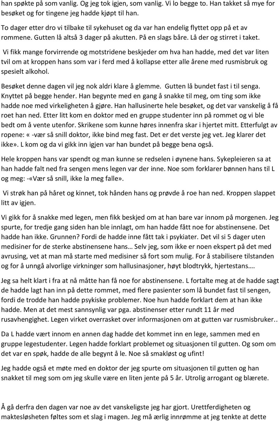 Vi fikk mange forvirrende og motstridene beskjeder om hva han hadde, med det var liten tvil om at kroppen hans som var i ferd med å kollapse etter alle årene med rusmisbruk og spesielt alkohol.