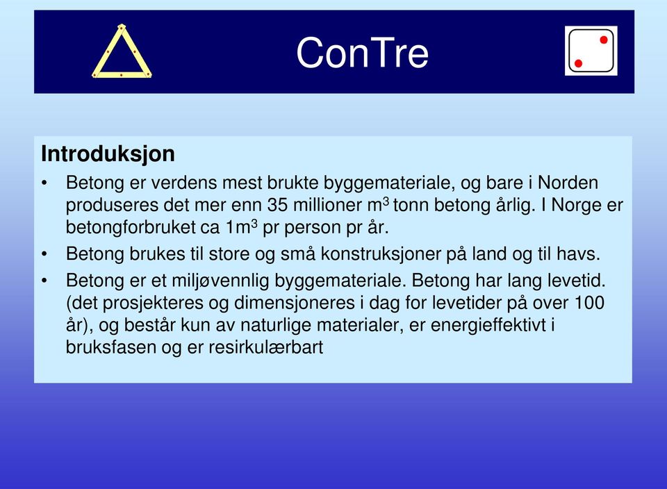 Betong brukes til store og små konstruksjoner på land og til havs. Betong er et miljøvennlig byggemateriale.