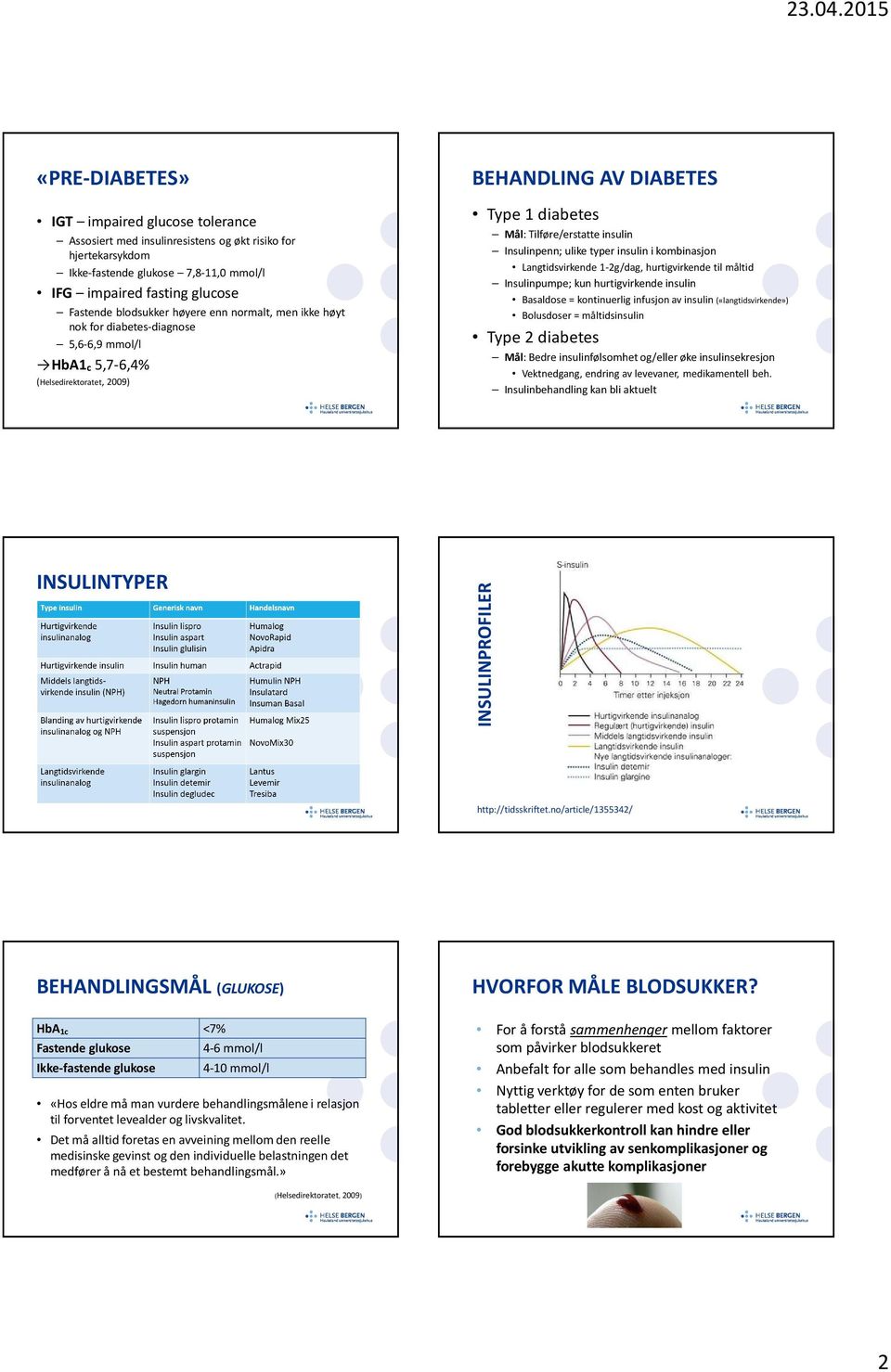 kombinasjon Langtidsvirkende 1-2g/dag, hurtigvirkende til måltid Insulinpumpe; kun hurtigvirkende insulin Basaldose = kontinuerlig infusjon av insulin («langtidsvirkende») Bolusdoser = måltidsinsulin