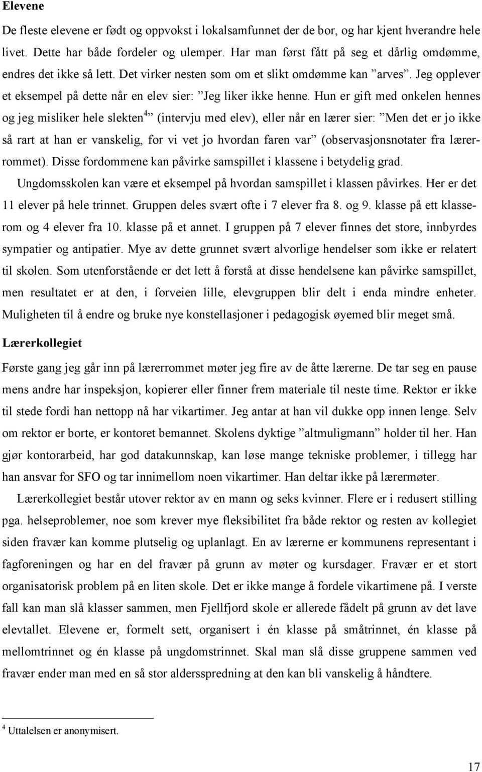 Hun er gift med onkelen hennes og jeg misliker hele slekten 4 (intervju med elev), eller når en lærer sier: Men det er jo ikke så rart at han er vanskelig, for vi vet jo hvordan faren var