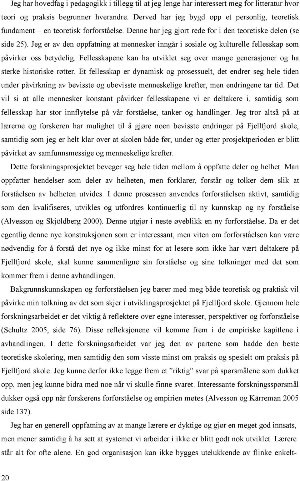 Jeg er av den oppfatning at mennesker inngår i sosiale og kulturelle fellesskap som påvirker oss betydelig. Fellesskapene kan ha utviklet seg over mange generasjoner og ha sterke historiske røtter.