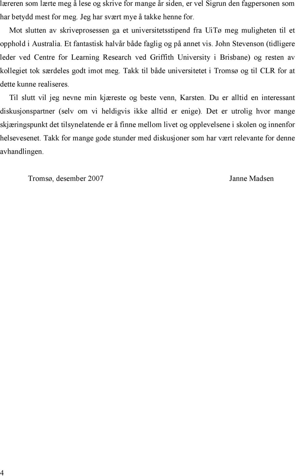 John Stevenson (tidligere leder ved Centre for Learning Research ved Griffith University i Brisbane) og resten av kollegiet tok særdeles godt imot meg.