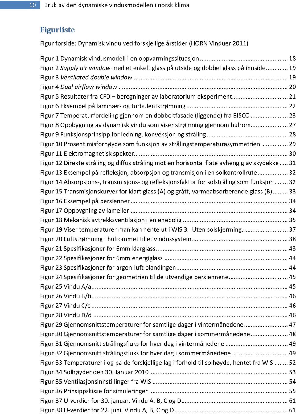 .. 2 Figur 5 Resultater fra CFD beregninger av laboratorium eksperiment... 21 Figur 6 Eksempel på laminær og turbulentstrømning.