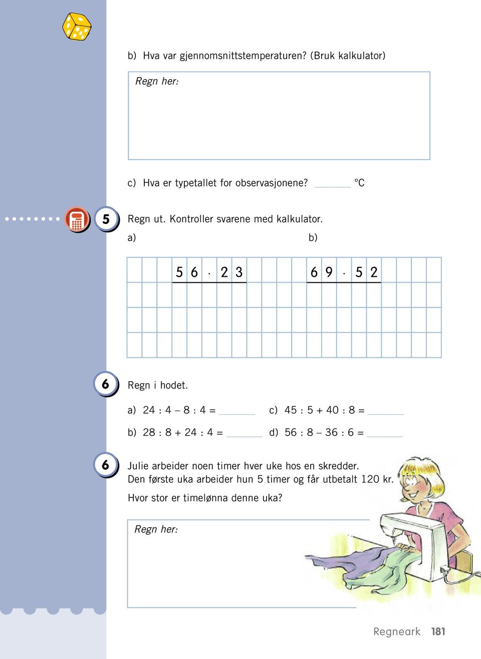 a) 24 : 4 8 : 4 = c) 45 : 5 + 40 : 8 = b) 28 : 8 + 24 : 4 = d) 56 : 8 36 : 6 = 6 Julie arbeider noen timer