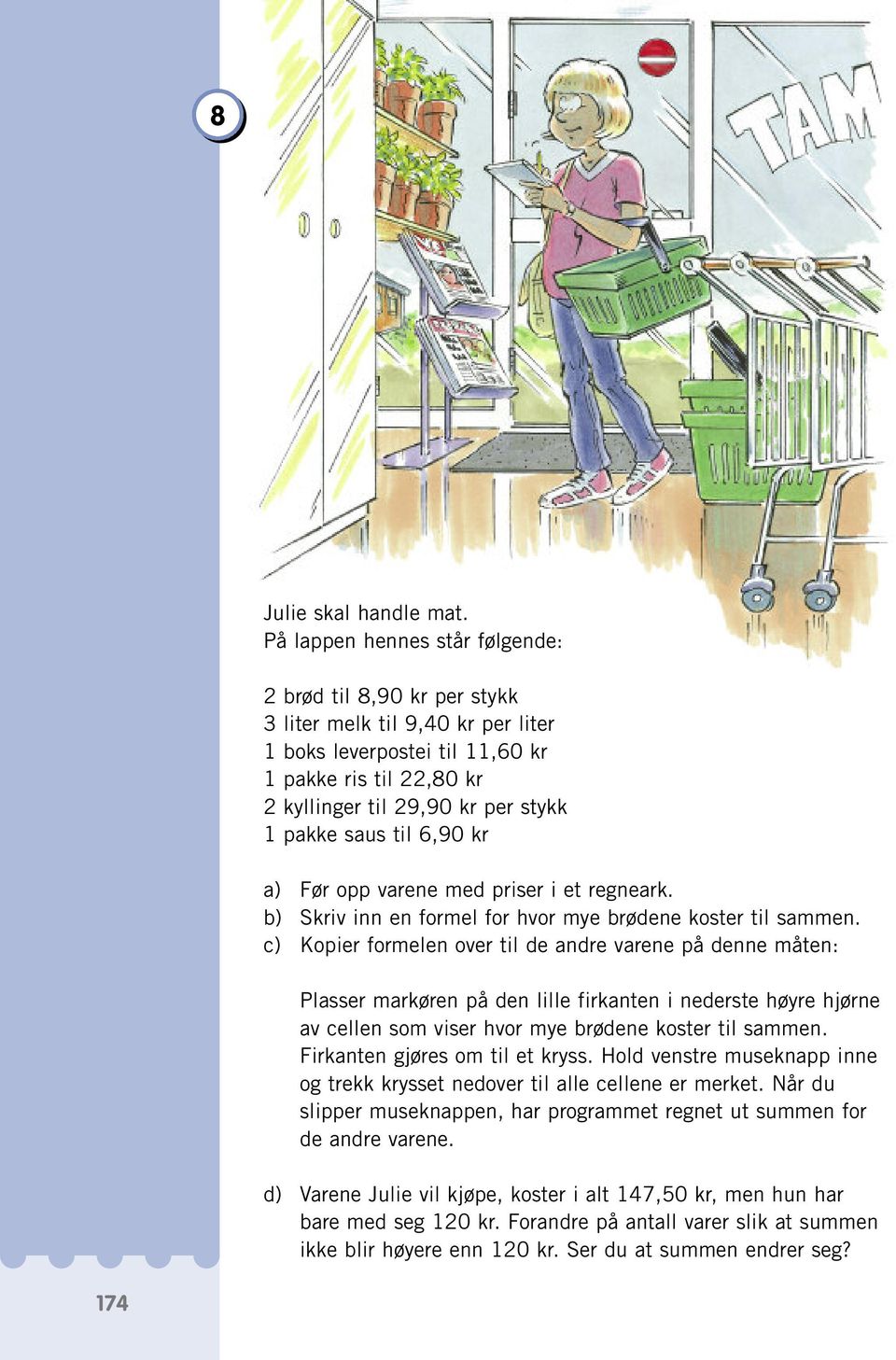 saus til 6,90 kr a) Før opp varene med priser i et regneark. b) Skriv inn en formel for hvor mye brødene koster til sammen.