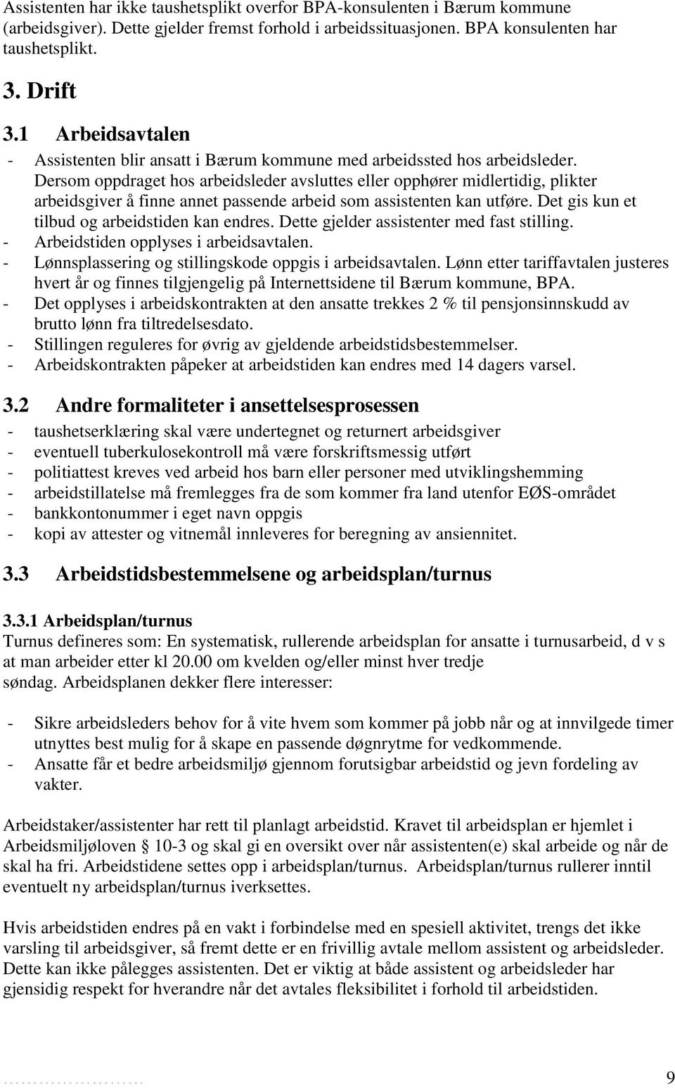 Dersom oppdraget hos arbeidsleder avsluttes eller opphører midlertidig, plikter arbeidsgiver å finne annet passende arbeid som assistenten kan utføre. Det gis kun et tilbud og arbeidstiden kan endres.