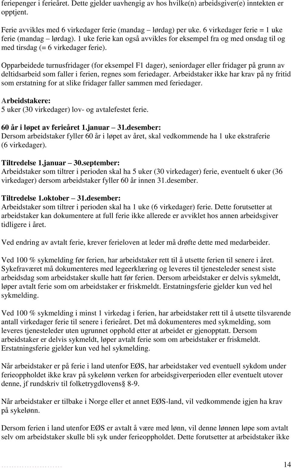 Opparbeidede turnusfridager (for eksempel F1 dager), seniordager eller fridager på grunn av deltidsarbeid som faller i ferien, regnes som feriedager.