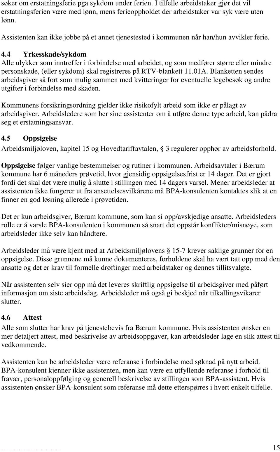 4 Yrkesskade/sykdom Alle ulykker som inntreffer i forbindelse med arbeidet, og som medfører større eller mindre personskade, (eller sykdom) skal registreres på RTV-blankett 11.01A.